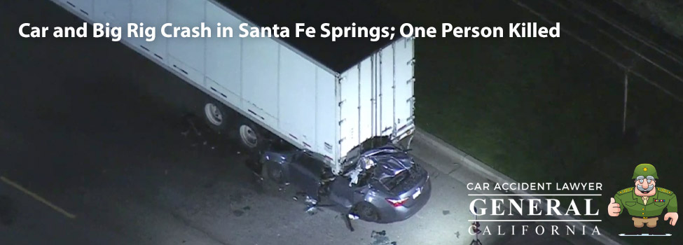 Car and Big Rig Crash in Santa Fe Springs; One Person Killed